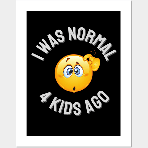 I Was Normal 4 Kids Ago Wall Art by ZombieTeesEtc